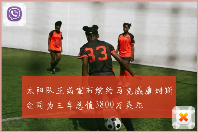 太阳队正式宣布续约马克威廉姆斯合同为三年总值3800万美元